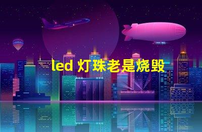 led 灯珠老是烧毁